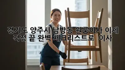 경기도 양주시 남방동 원룸이사, 이제 걱정 끝! 완벽 체크리스트로 轻松 이사!