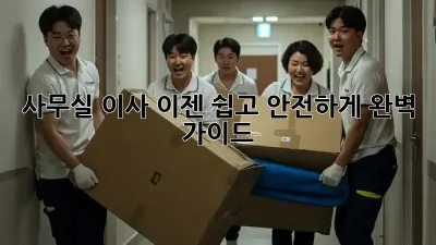 사무실 이사, 이젠 쉽고 안전하게! 완벽 가이드